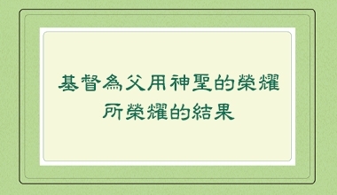 基督為父用神聖的榮耀所榮耀的結果（造2243）